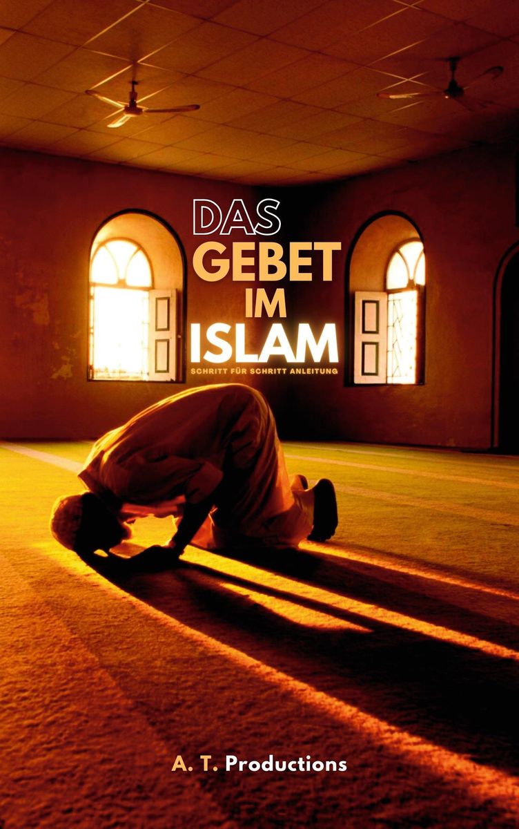 'DAS GEBET IM ISLAM | Schritt für Schritt Anleitung:' von 'A. T