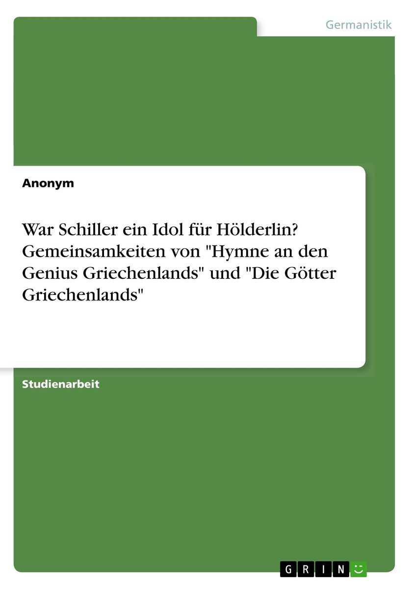 Schiller Die Götter Griechenlands 'War Schiller ein Idol für Hölderlin? Gemeinsamkeiten von "Hymne an den