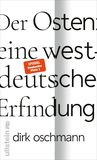 Der Osten: eine westdeutsche Erfindung von Dirk Oschmann